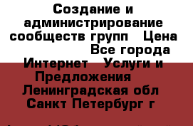 Создание и администрирование сообществ/групп › Цена ­ 5000-10000 - Все города Интернет » Услуги и Предложения   . Ленинградская обл.,Санкт-Петербург г.